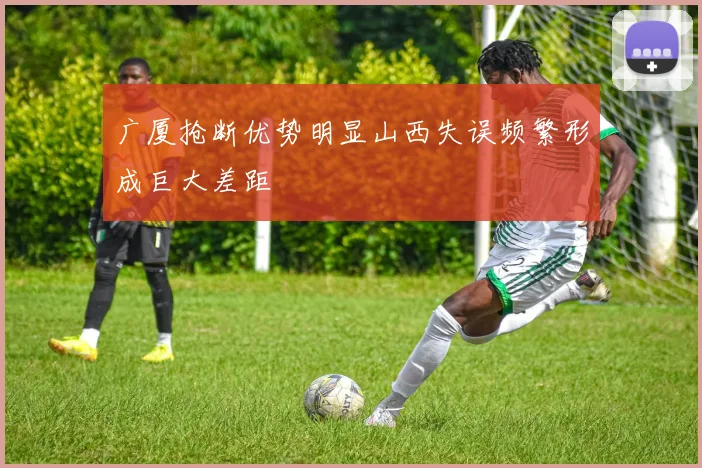 广厦抢断优势明显山西失误频繁形成巨大差距